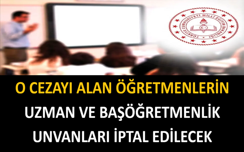 O Cezayı Alan Öğretmenlerin Uzman ve Başöğretmenlik Unvanları İptal Edilecek