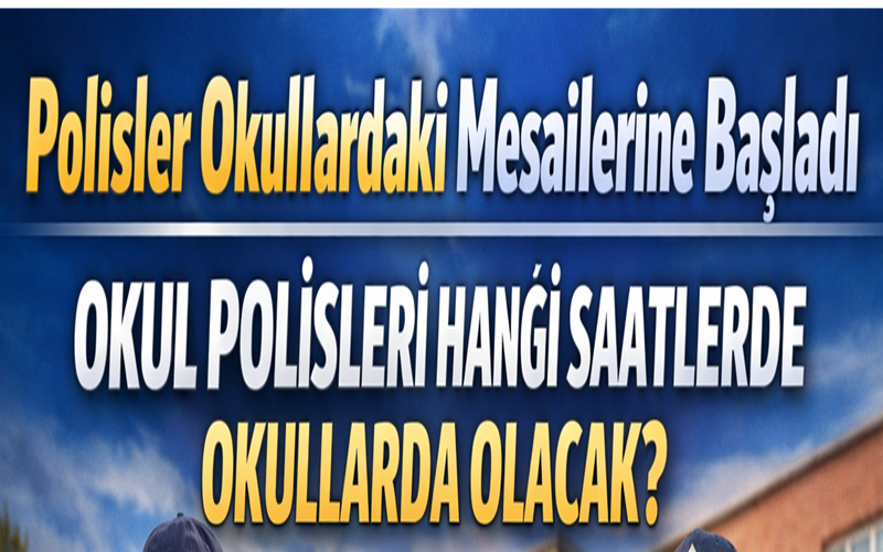 Polisler Okullardaki Mesailerine Başladı, Okul Polisleri Hangi Saatlerde Okullarda Olacak?